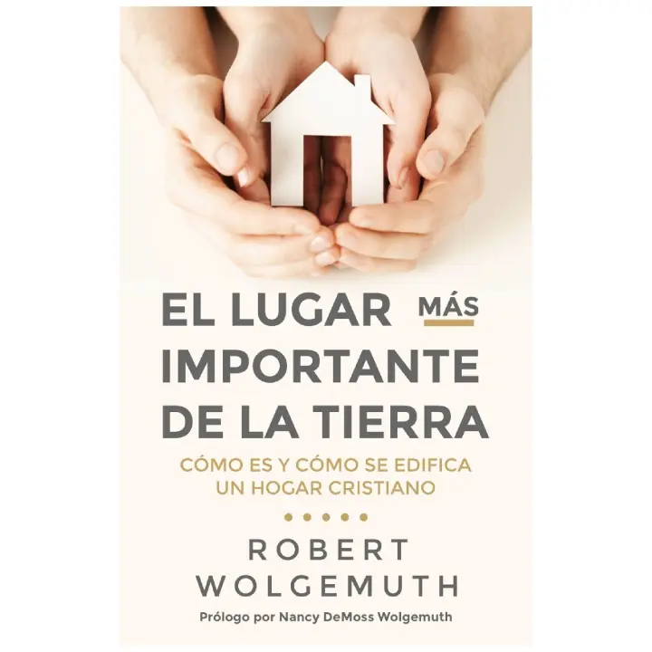 El lugar mas importante de la tierra - Robert Wolgemuth