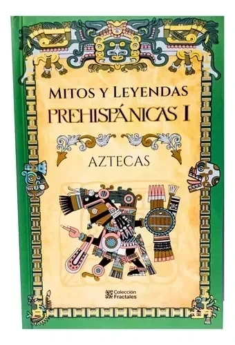 MITOS Y LEYENDAS PREHISPANICAS TOMO 1  AZTECAS 