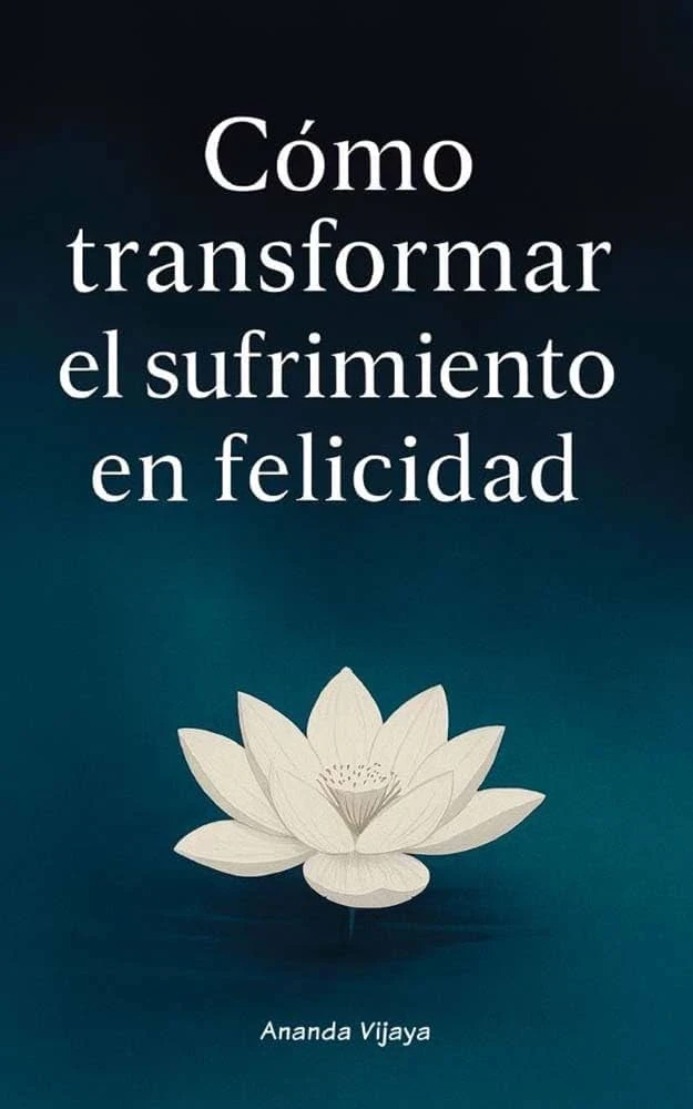 COMO TRANSFORMAR EL SUFRIMIENTO EN FELICIDAD 