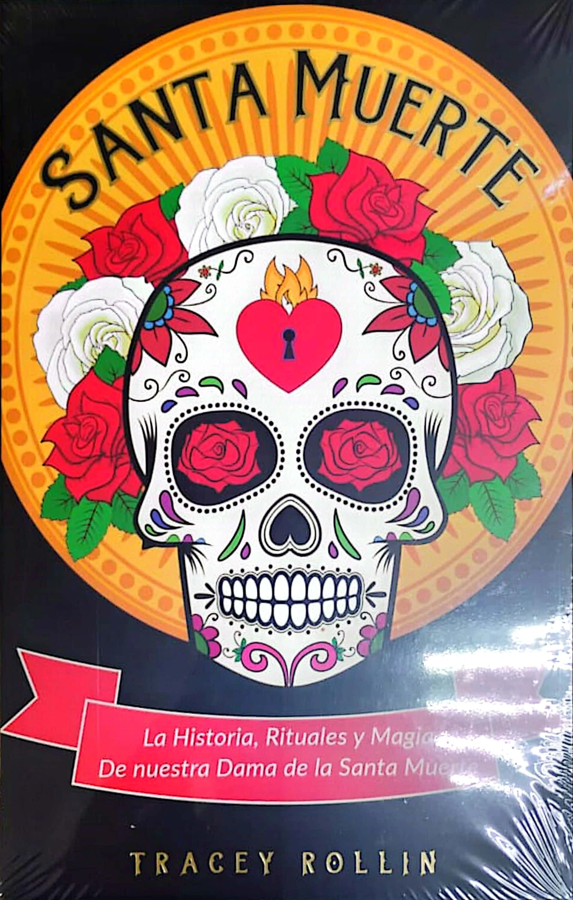 SANTA MUERTE - LA HISTORIA, RITUALES Y MAGIA DE NUESTRA DAMA DE LA SANTA MUERTE
